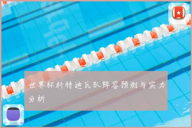 世界杯科特迪瓦队阵容预测与实力分析