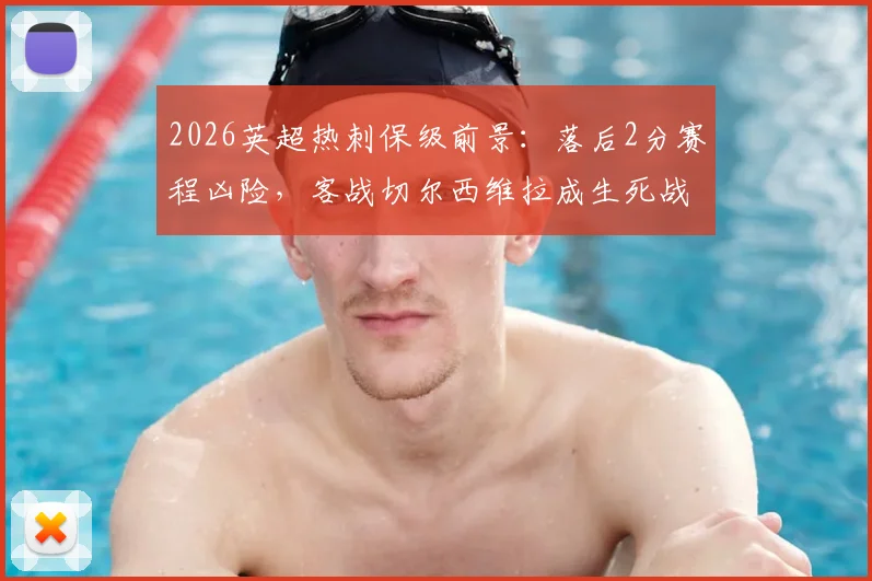 2026英超热刺保级前景:落后2分赛程凶险,客战切尔西维拉成生死战,保级关键点全解析