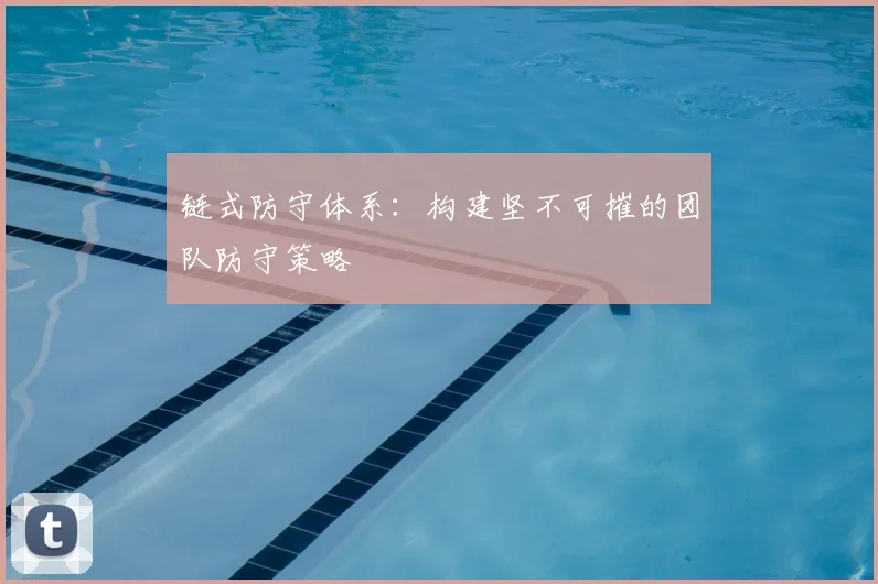 链式防守体系：构建坚不可摧的团队防守策略